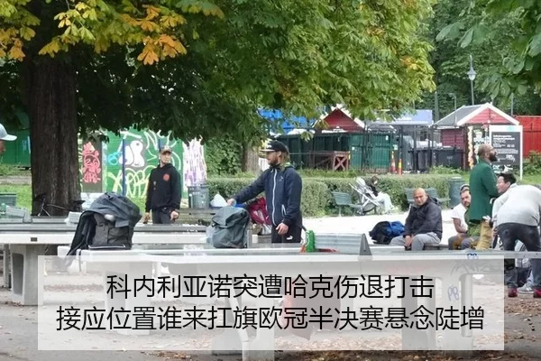 科内利亚诺突遭哈克伤退打击 接应位置谁来扛旗欧冠半决赛悬念陡增
